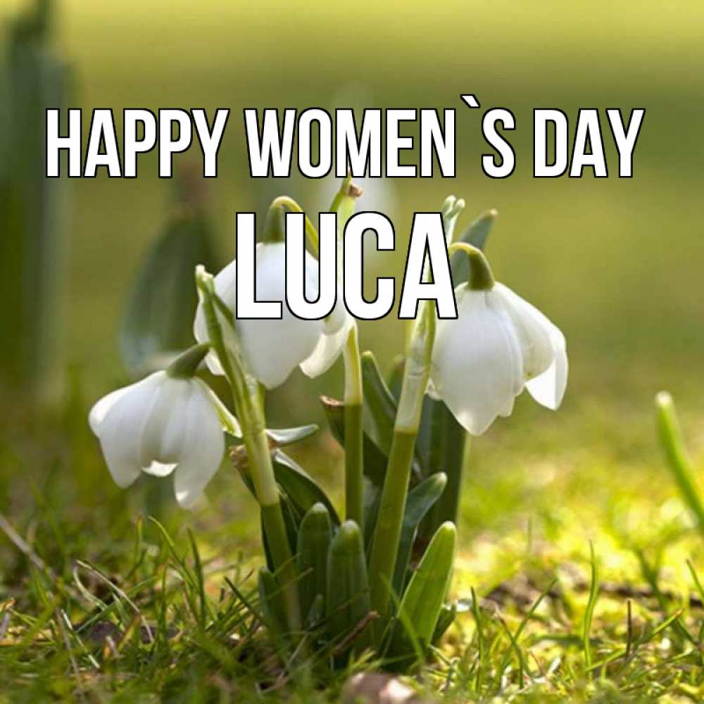 Greetings card с именем, Luca happy women`s day ранние цветы 2 Greetings with text for free download 